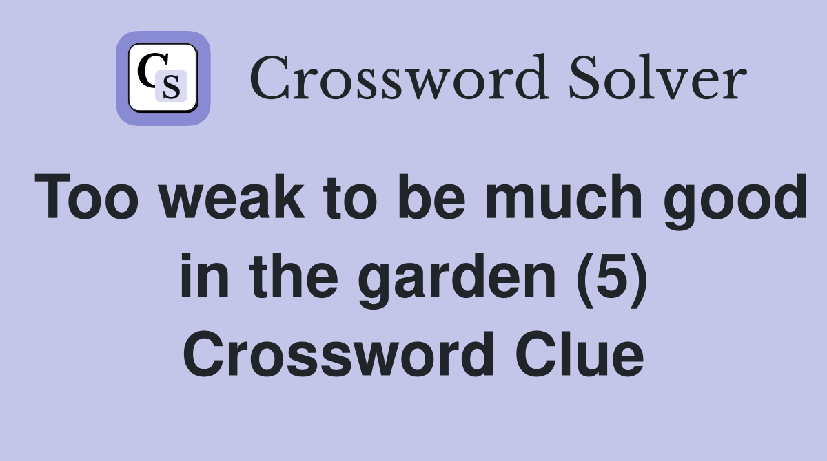 Too weak to be much good in the garden (5) Crossword Clue