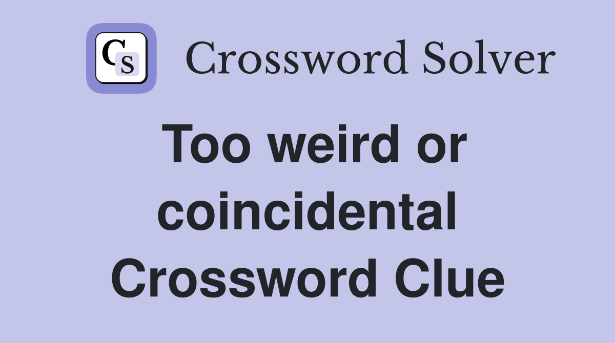 Too weird or coincidental Crossword Clue