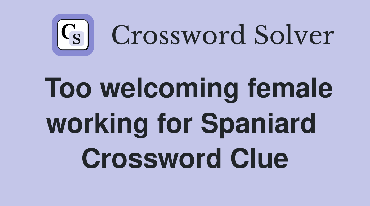 Too welcoming female working for Spaniard  Crossword Clue
