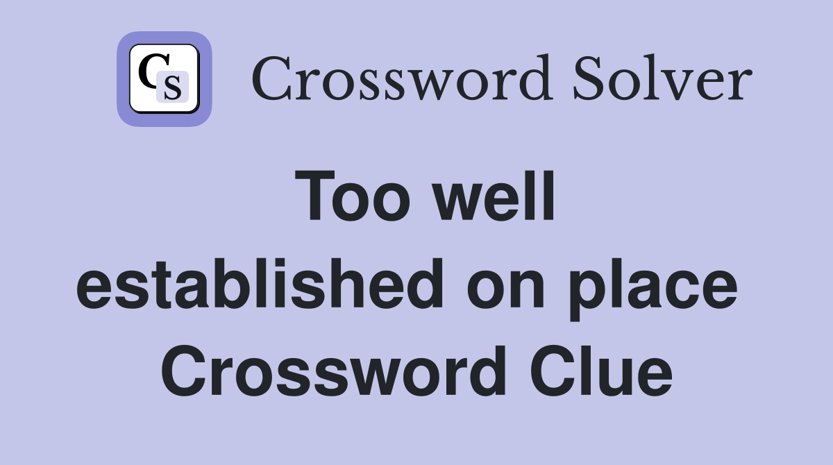 Too well established on place  Crossword Clue