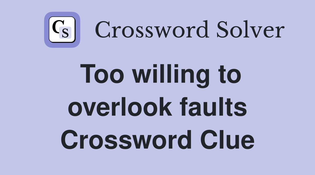 Too willing to overlook faults Crossword Clue