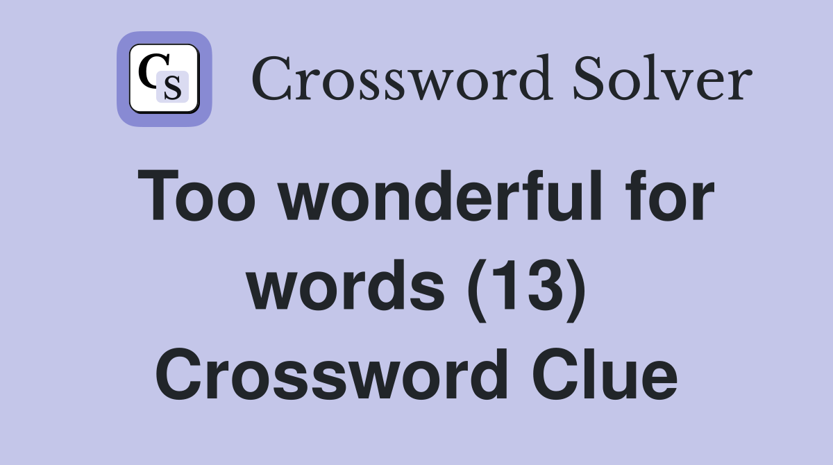 Too wonderful for words (13) Crossword Clue