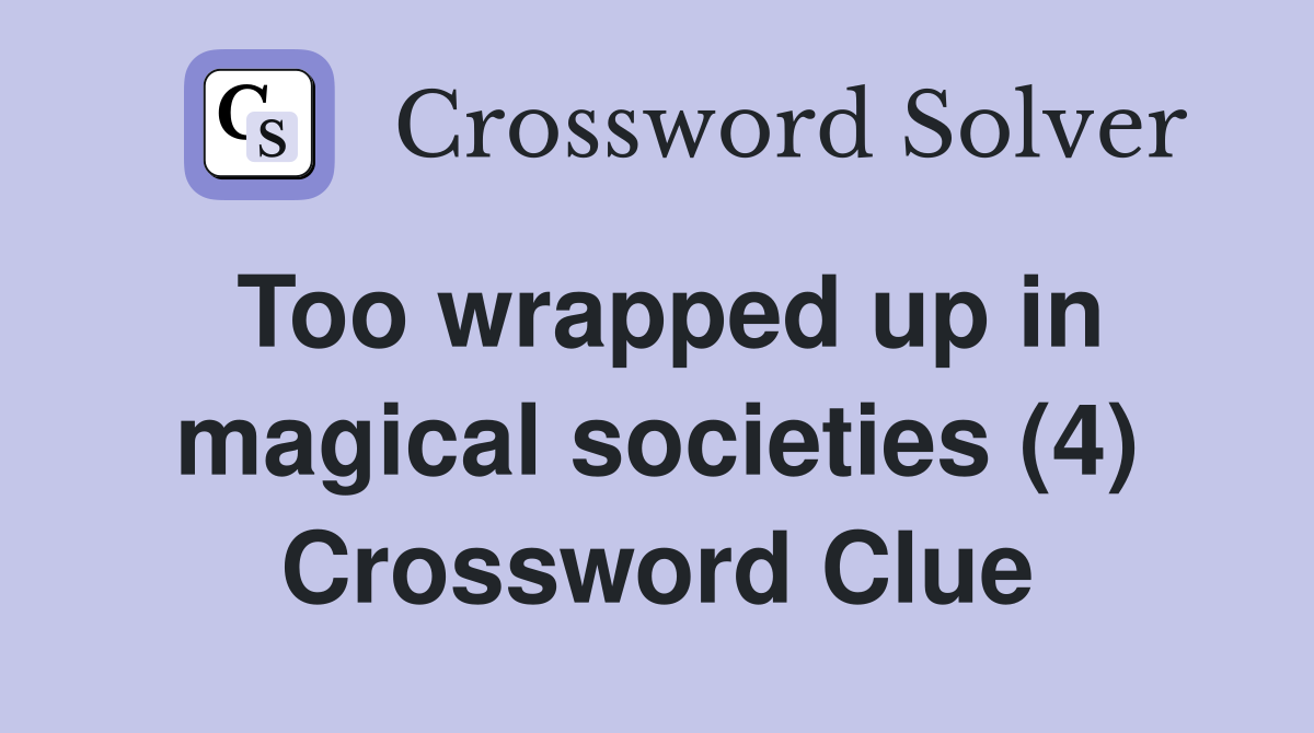 Too wrapped up in magical societies (4) Crossword Clue