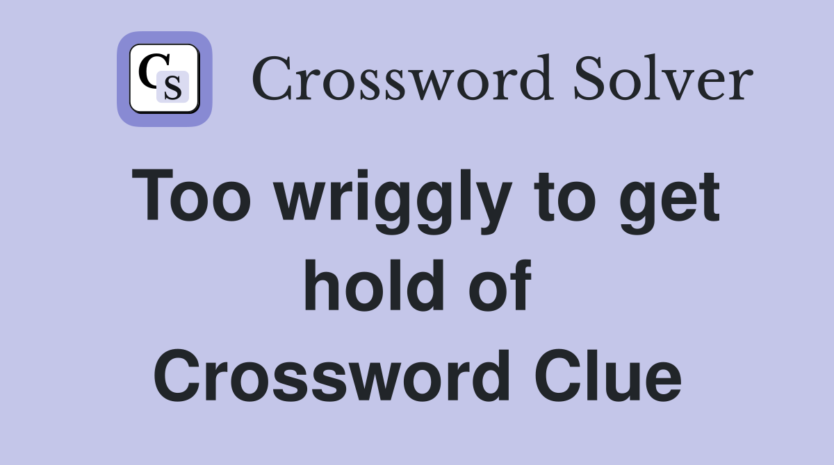 Too wriggly to get hold of Crossword Clue