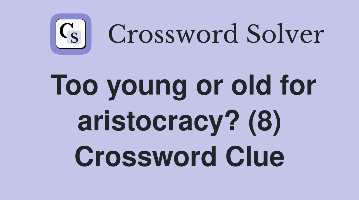 Too young or old for aristocracy? (8) Crossword Clue