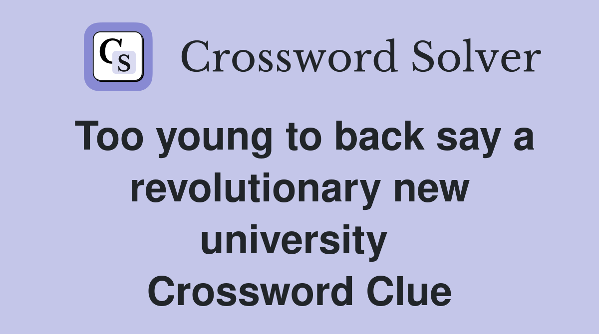 Too young to back say a revolutionary new university  Crossword Clue