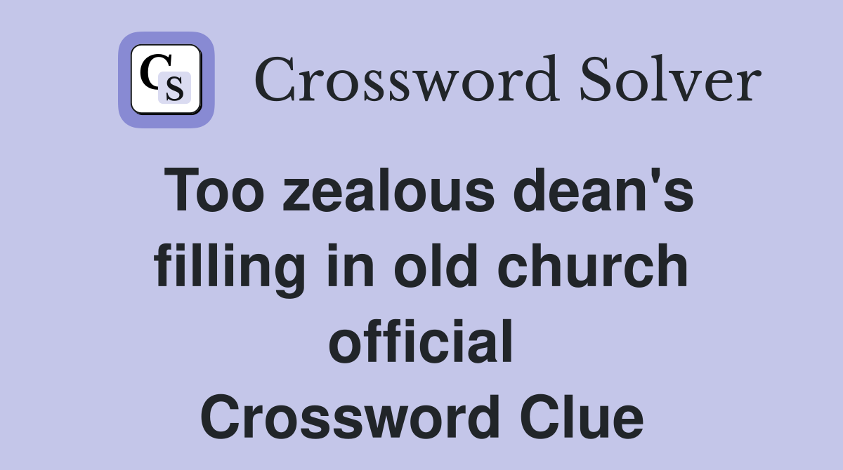 Too zealous dean's filling in old church official Crossword Clue
