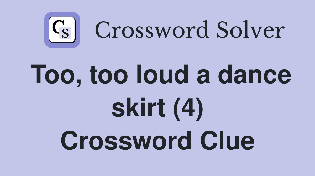 Too, too loud a dance skirt (4) Crossword Clue