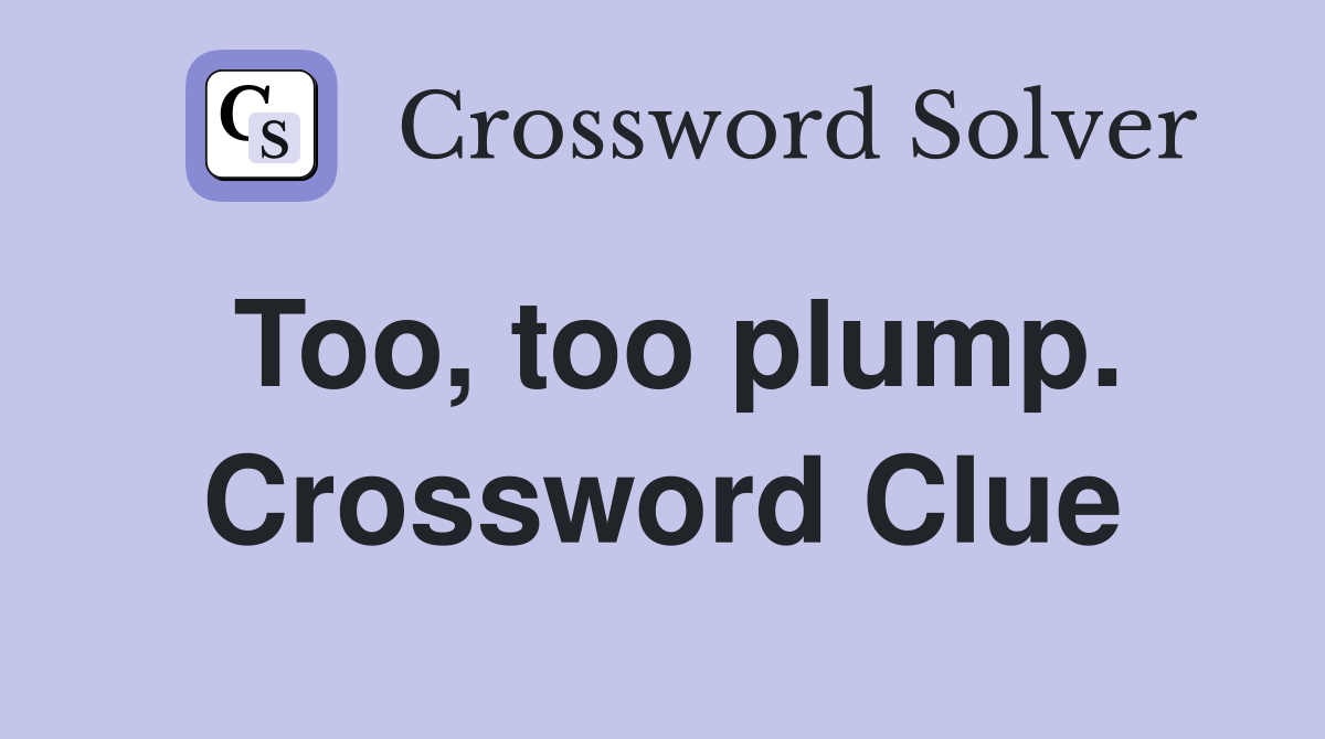 Too, too plump. Crossword Clue