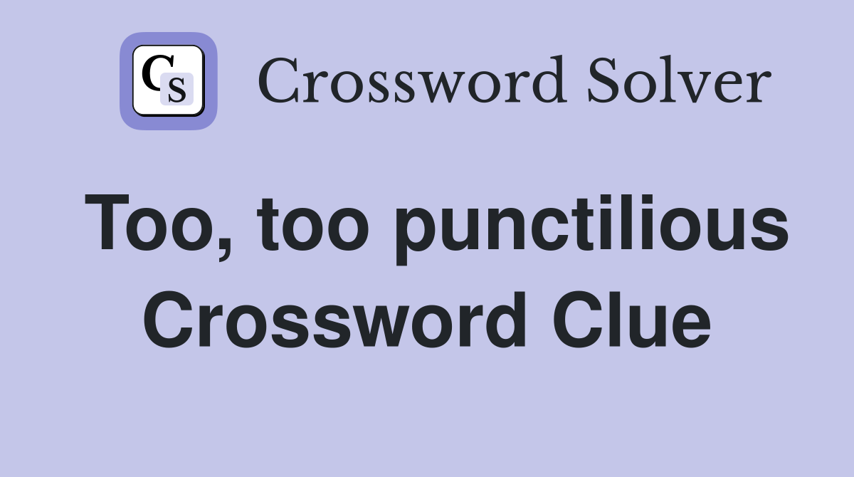 Too, too punctilious Crossword Clue