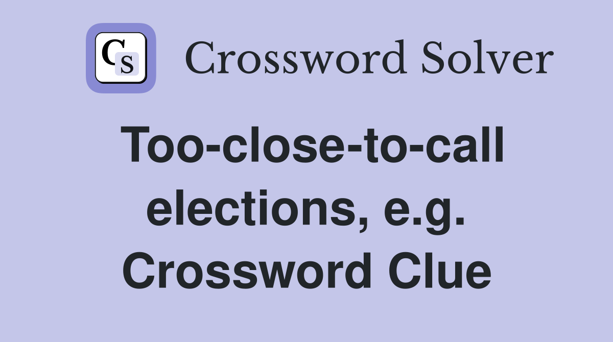 Too-close-to-call elections, e.g. Crossword Clue