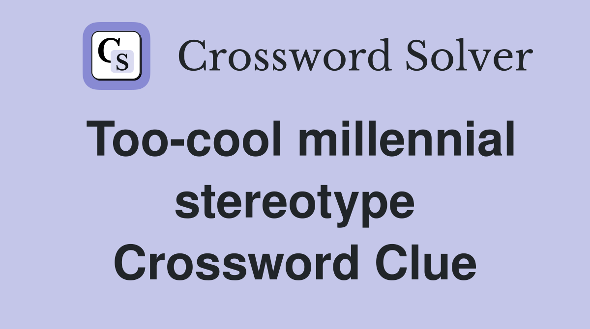 Too-cool millennial stereotype Crossword Clue