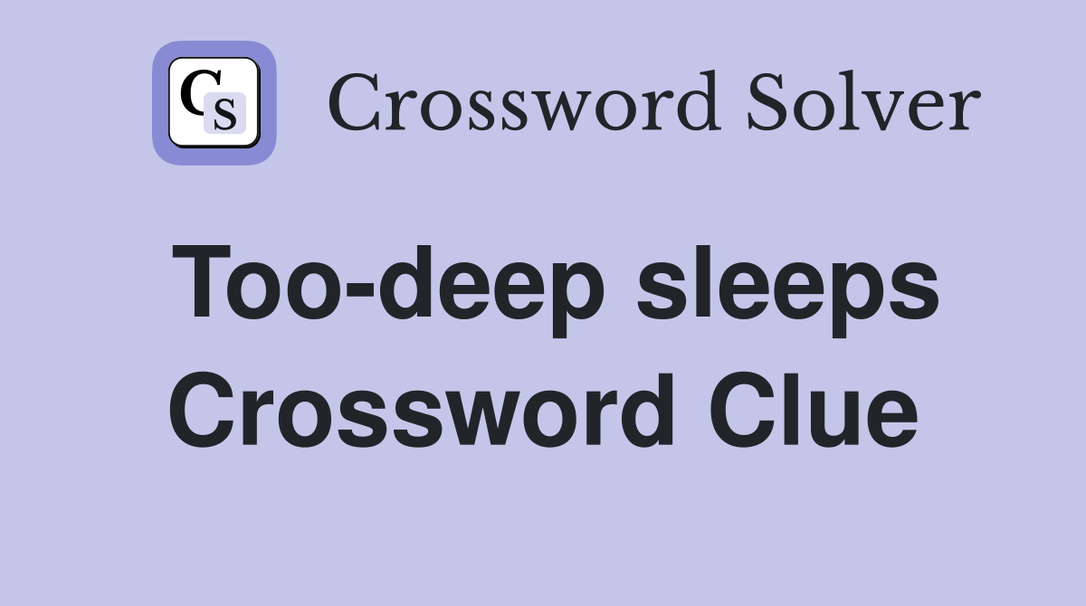 Too-deep sleeps Crossword Clue