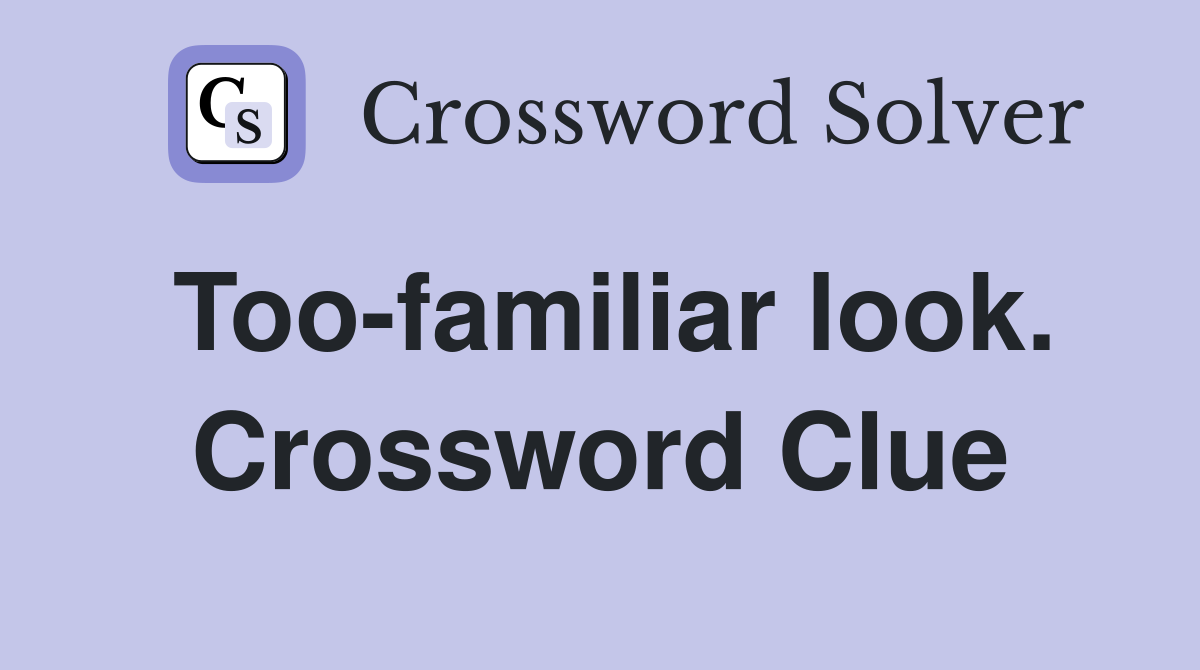 Too-familiar look. Crossword Clue