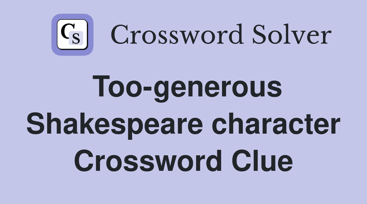 Too-generous Shakespeare character Crossword Clue