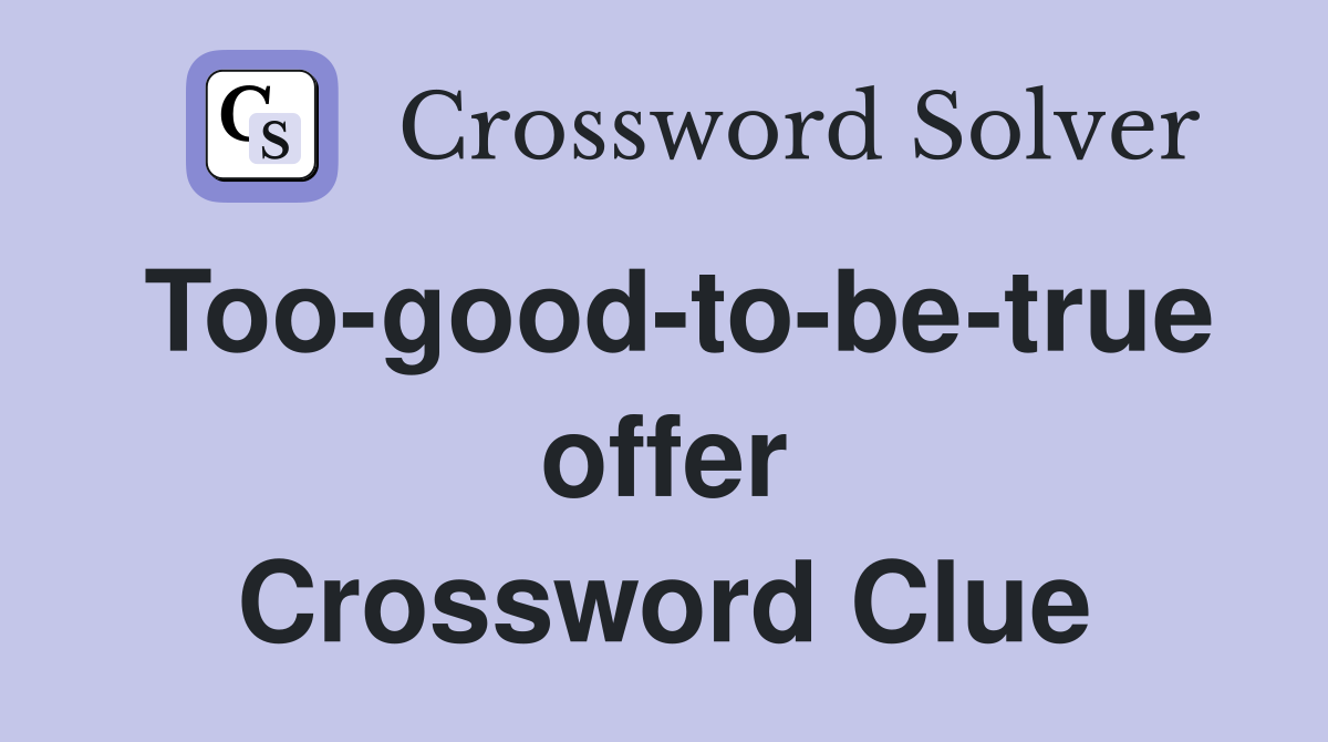 Too-good-to-be-true offer Crossword Clue