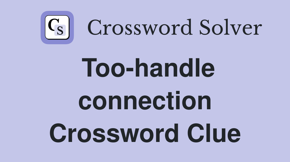 Too-handle connection Crossword Clue