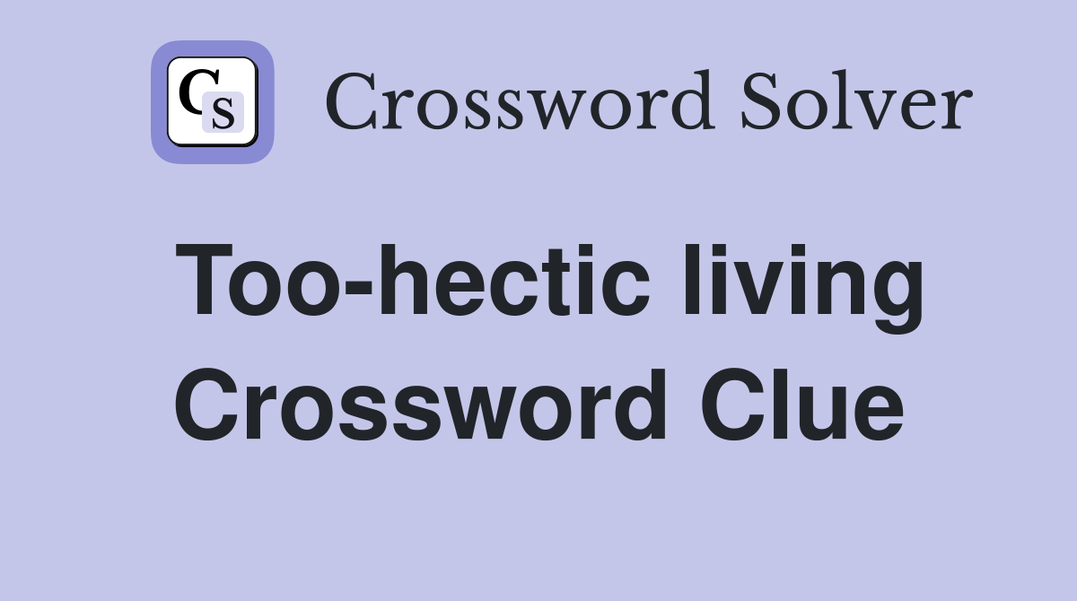 Too-hectic living Crossword Clue