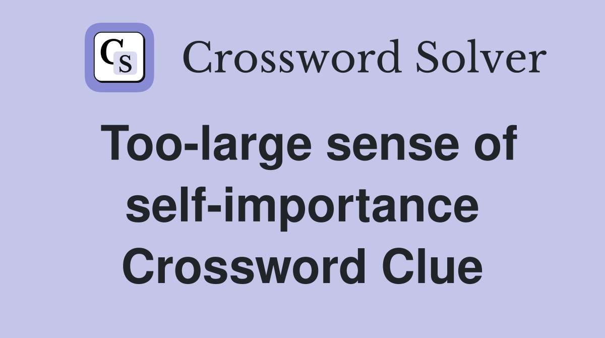 Too-large sense of self-importance Crossword Clue