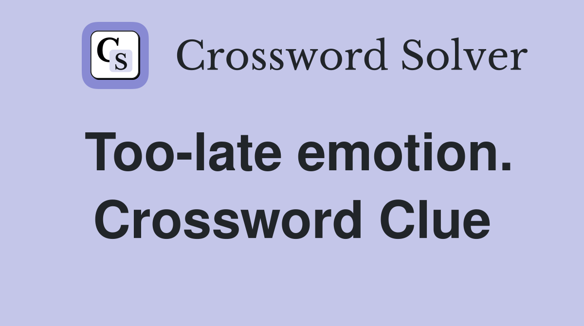 Too-late emotion. Crossword Clue