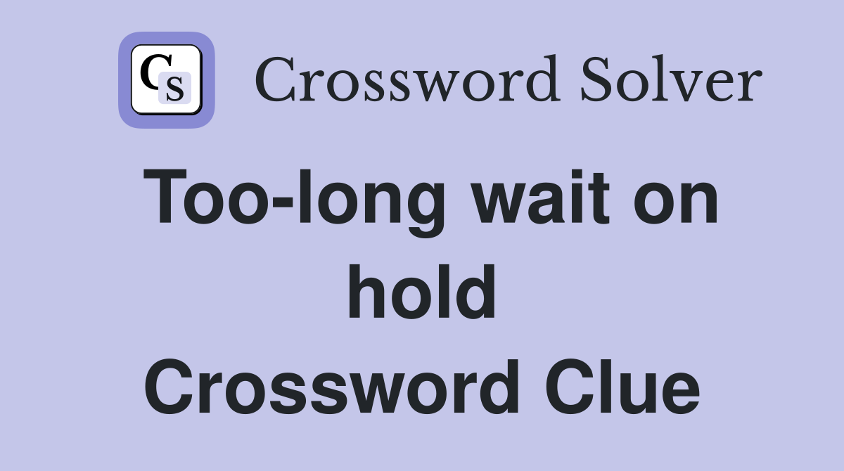 Too-long wait on hold Crossword Clue