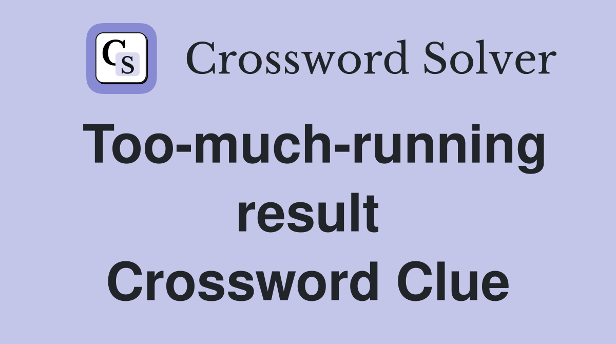 Too-much-running result Crossword Clue