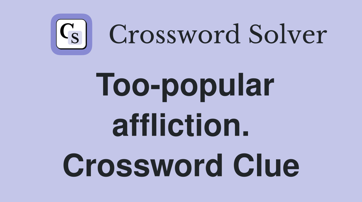 Too-popular affliction. Crossword Clue