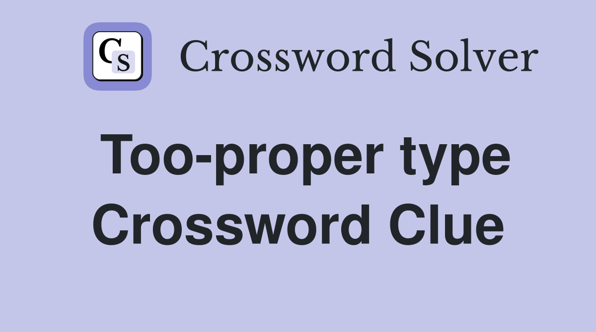 Too-proper type Crossword Clue