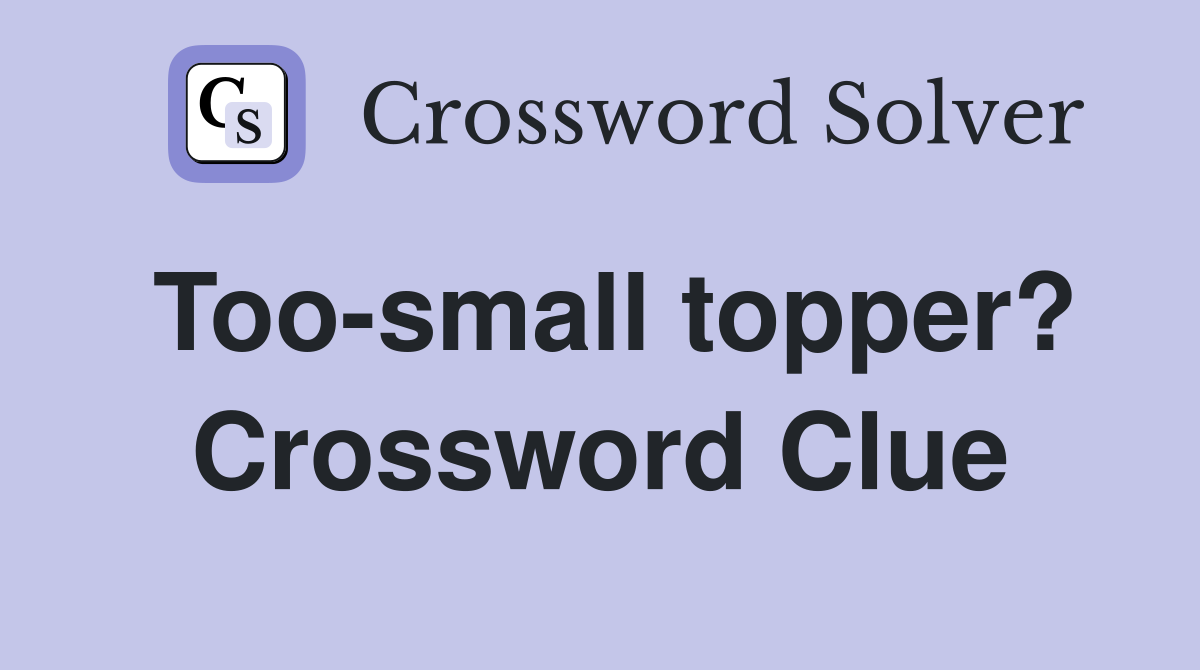Too-small topper? Crossword Clue