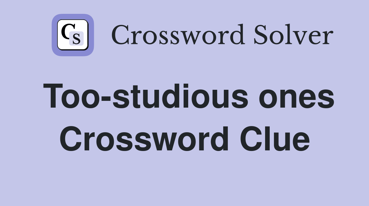 Too-studious ones Crossword Clue