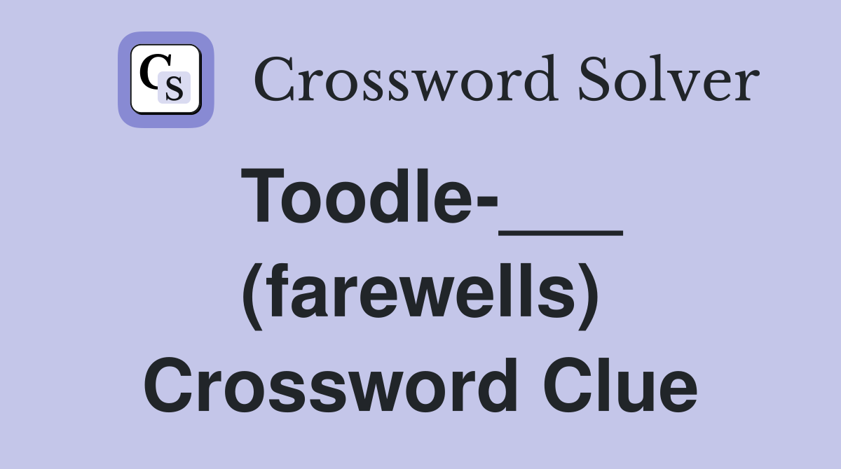 Toodle-___ (farewells) Crossword Clue