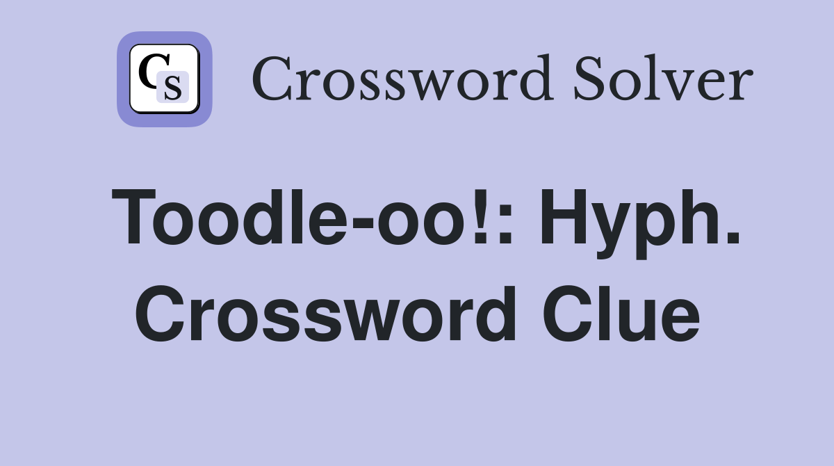 Toodle-oo!: Hyph. Crossword Clue