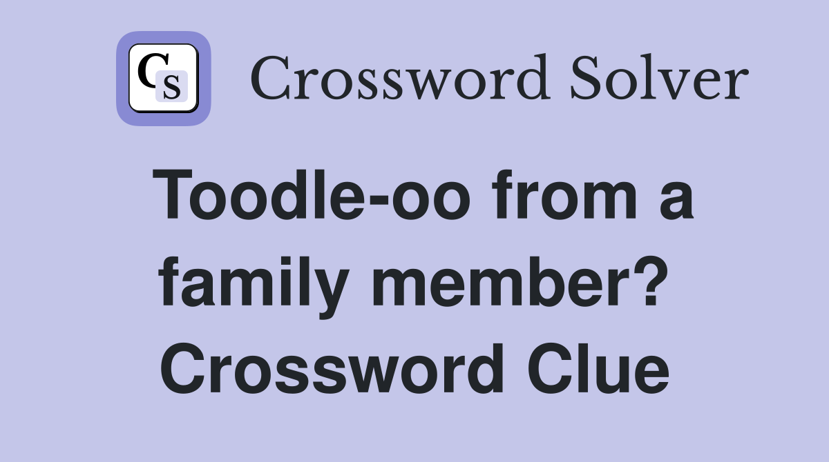Toodle-oo from a family member? Crossword Clue