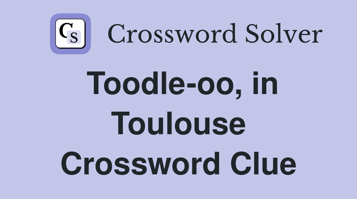 Toodle-oo, in Toulouse Crossword Clue