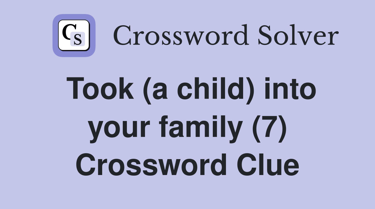 Took (a child) into your family (7) Crossword Clue