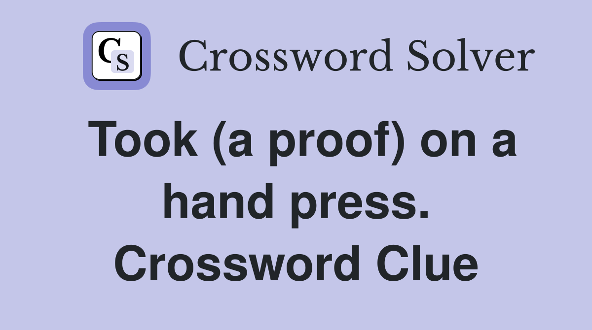 Took (a proof) on a hand press. Crossword Clue