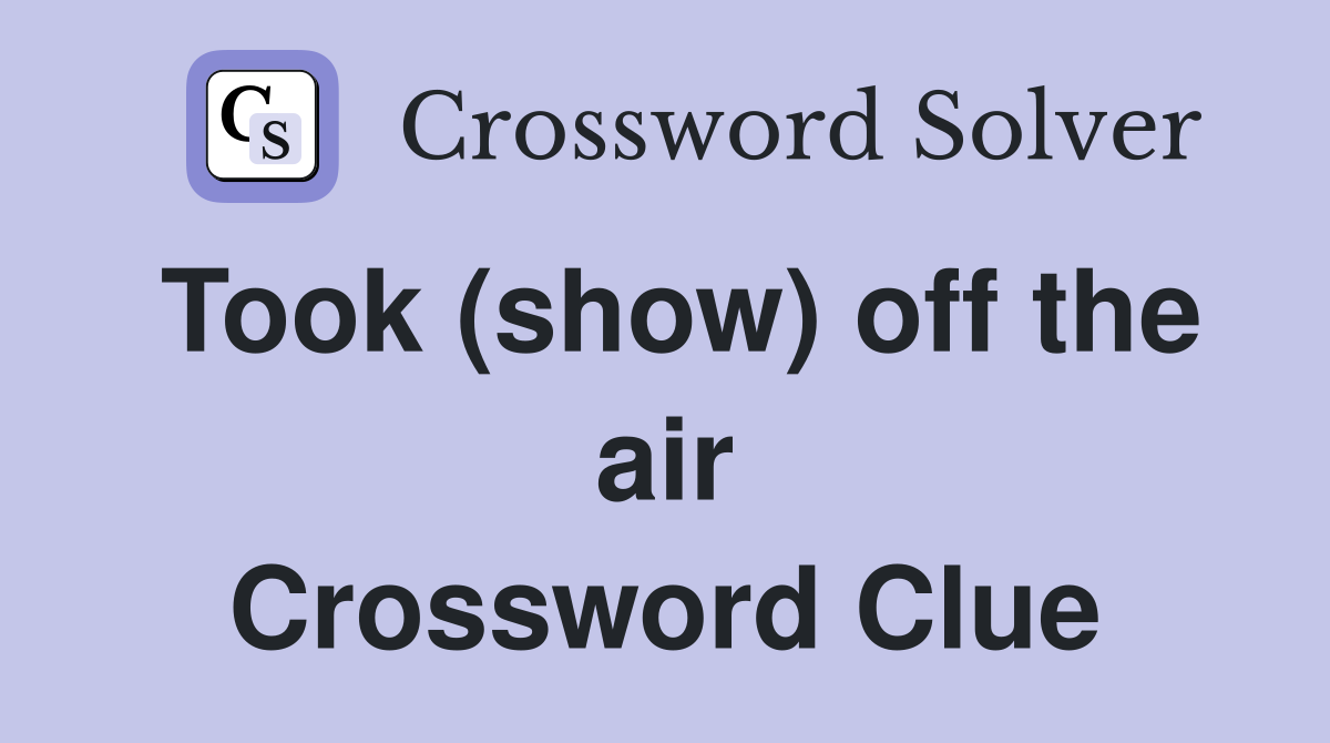Took (show) off the air Crossword Clue