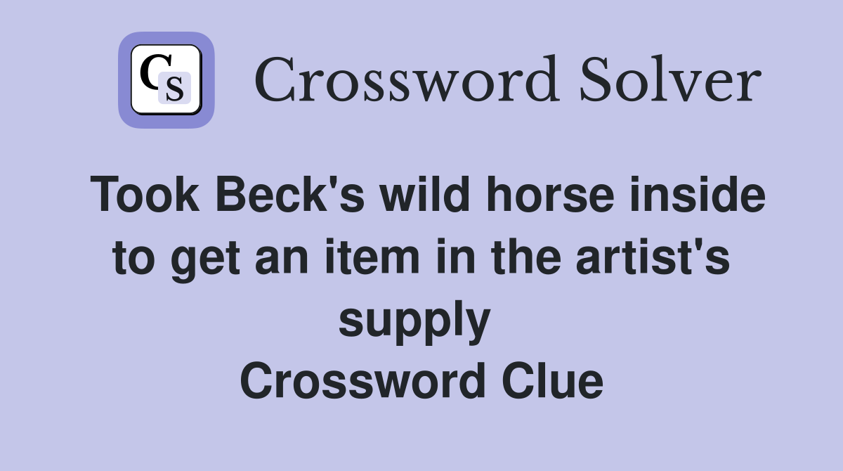 Took Beck's wild horse inside to get an item in the artist's supply  Crossword Clue
