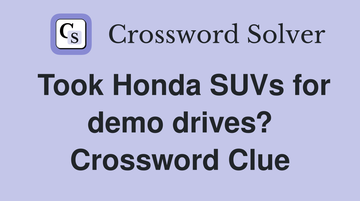 Took Honda SUVs for demo drives? Crossword Clue
