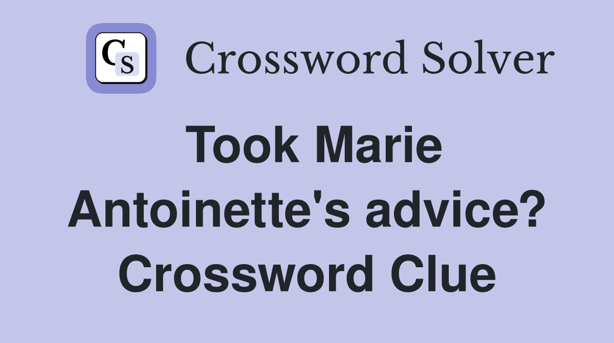 Took Marie Antoinette's advice? Crossword Clue