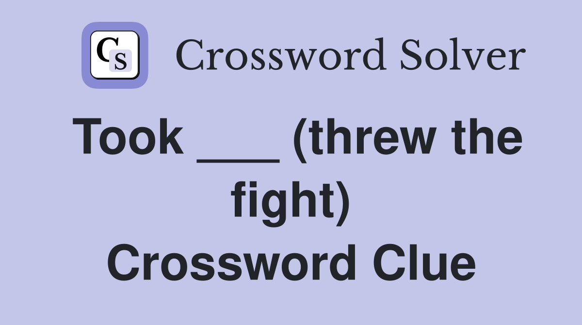 Took ___ (threw the fight) Crossword Clue