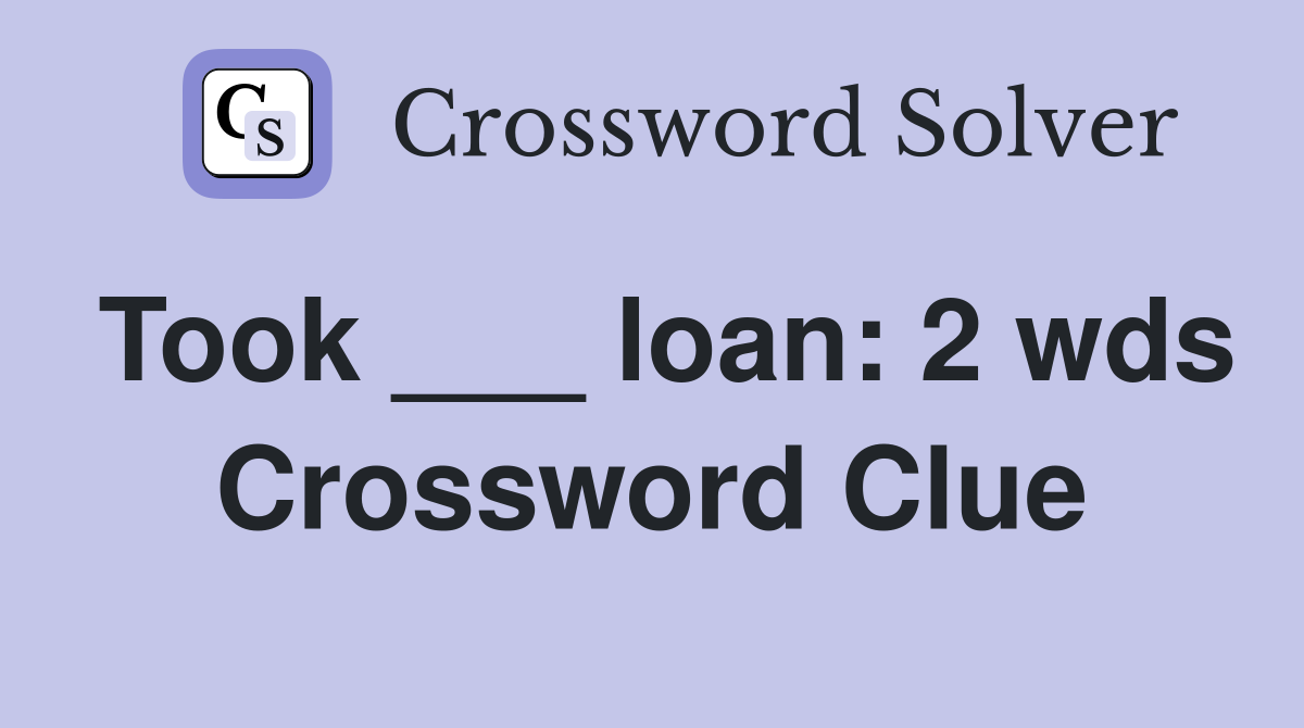 Took ___ loan: 2 wds Crossword Clue