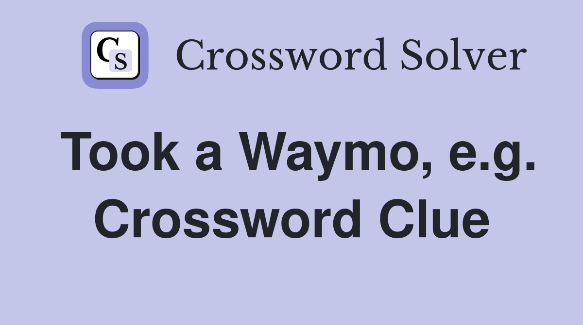 Took a Waymo, e.g. Crossword Clue