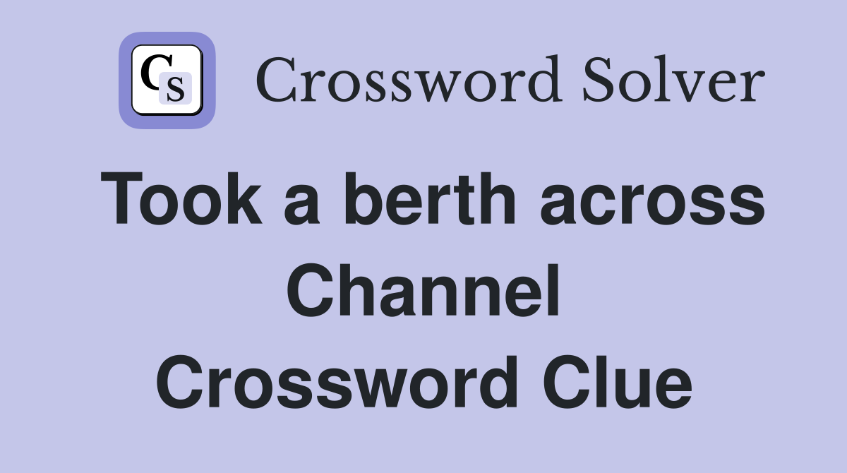 Took a berth across Channel Crossword Clue
