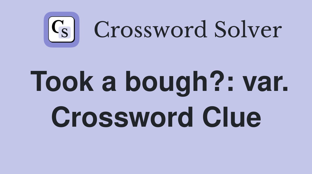 Took a bough?: var. Crossword Clue