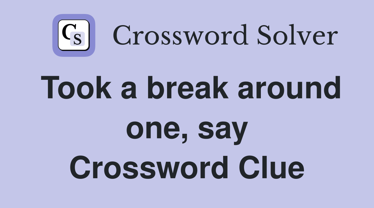 Took a break around one, say Crossword Clue