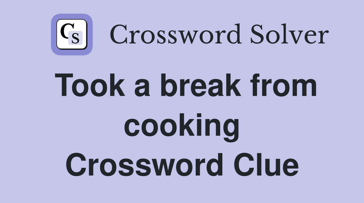 Took a break from cooking Crossword Clue