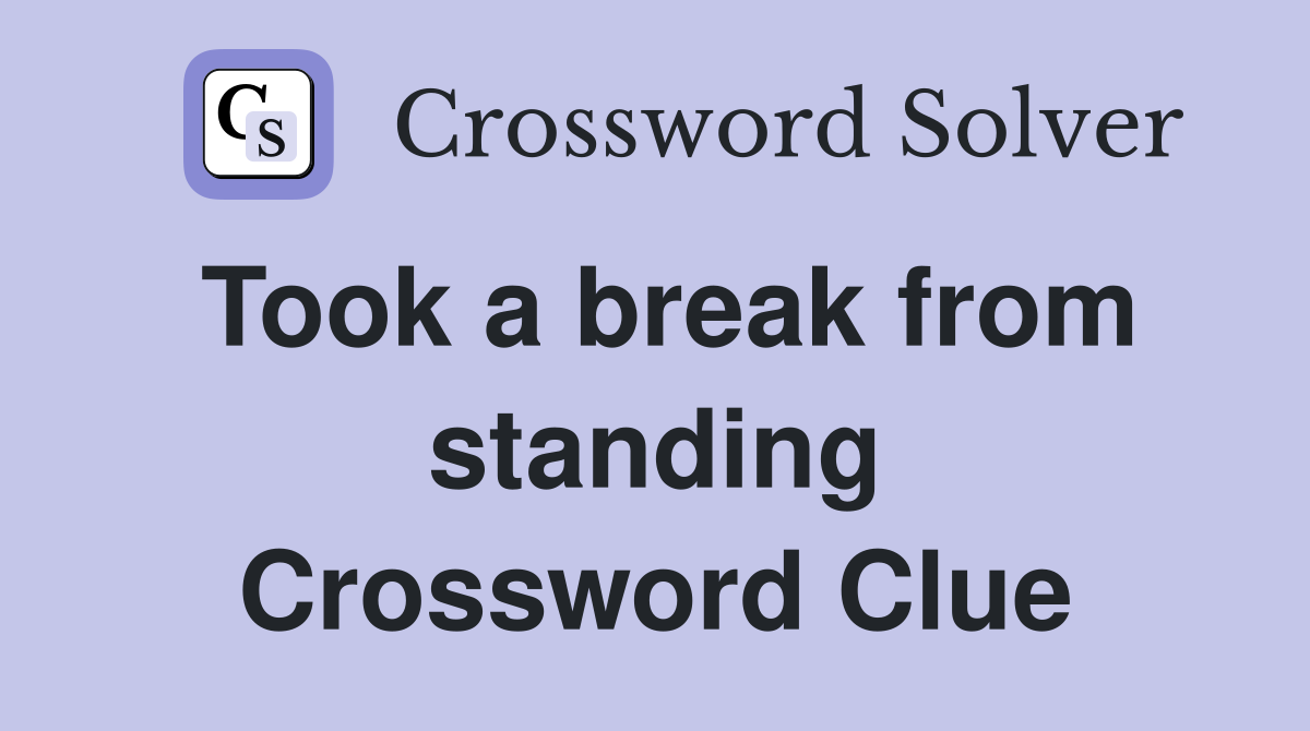 Took a break from standing Crossword Clue