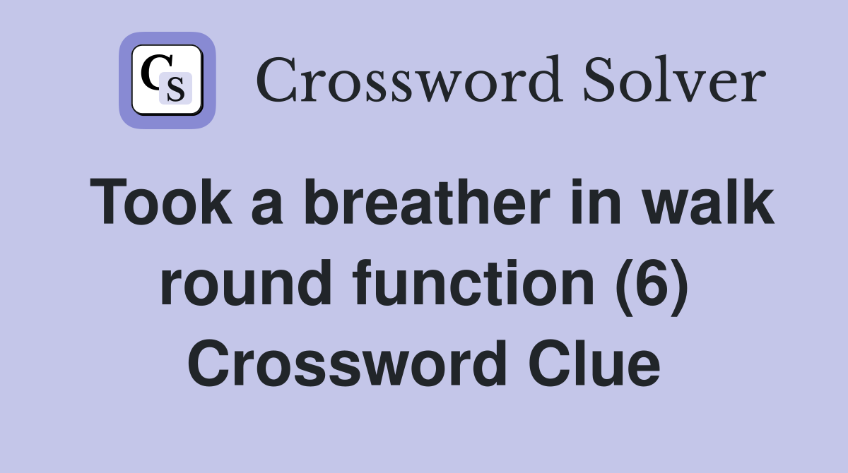 Took a breather in walk round function (6) Crossword Clue