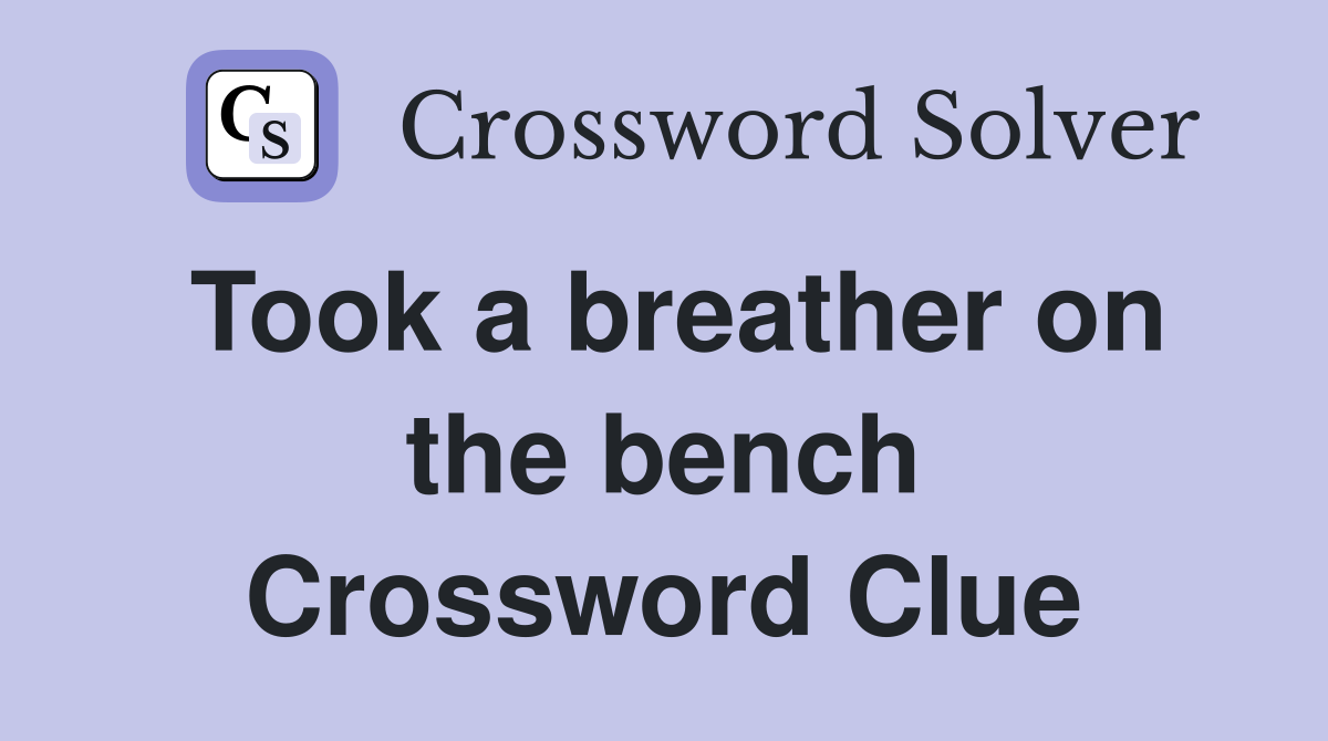 Took a breather on the bench Crossword Clue